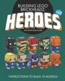Building LEGO BrickHeadz Heroes - Volume Two : The Unofficial Gu